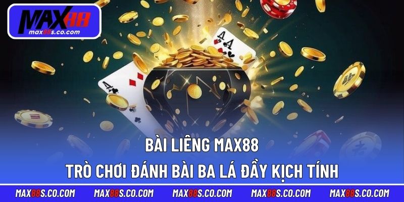 Bài Liêng MAX88 – Trò Chơi Đánh Bài Ba Lá Đầy Kịch Tính