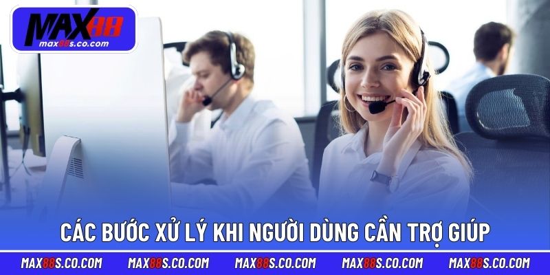Các bước xử lý khi người dùng cần trợ giúp