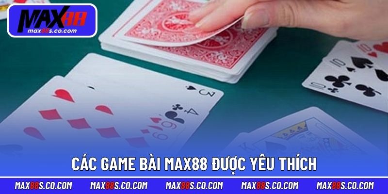 Các game bài MAX88 được yêu thích nhờ cách chơi đơn giản