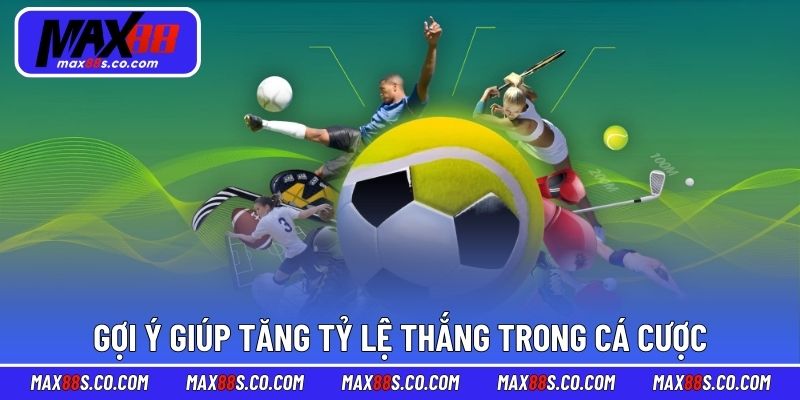 Gợi ý giúp tăng tỷ lệ thắng trong cá cược thể thao MAX88