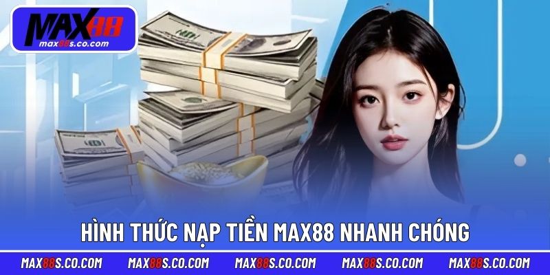 Hình thức nạp tiền MAX88 nhanh chóng cho hội viên