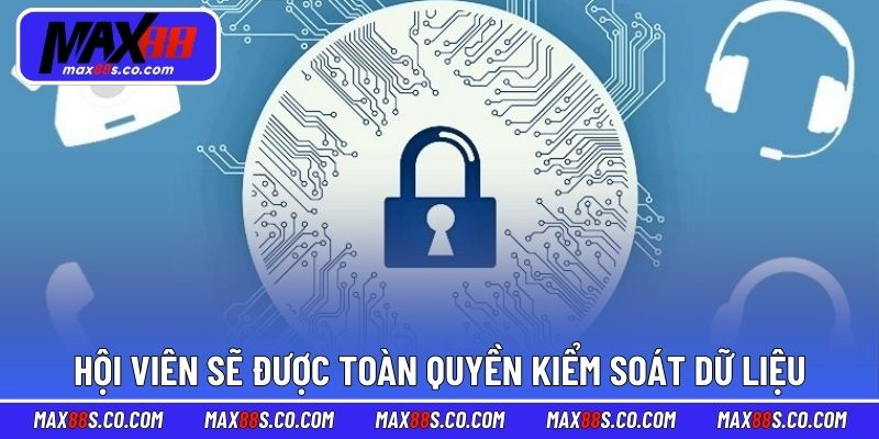 Hội viên sẽ được toàn quyền kiểm soát dữ liệu