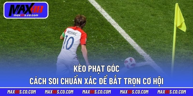 Kèo Phạt Góc - Cách Soi Chuẩn Xác Để Bắt Trọn Cơ Hội
