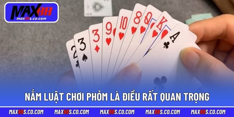 Nắm luật chơi phỏm là điều rất quan trọng