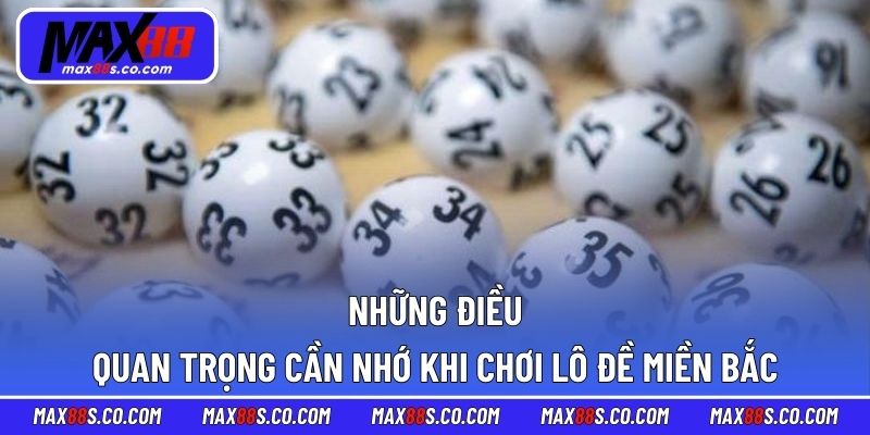 Những điều quan trọng cần nhớ khi chơi lô đề miền Bắc