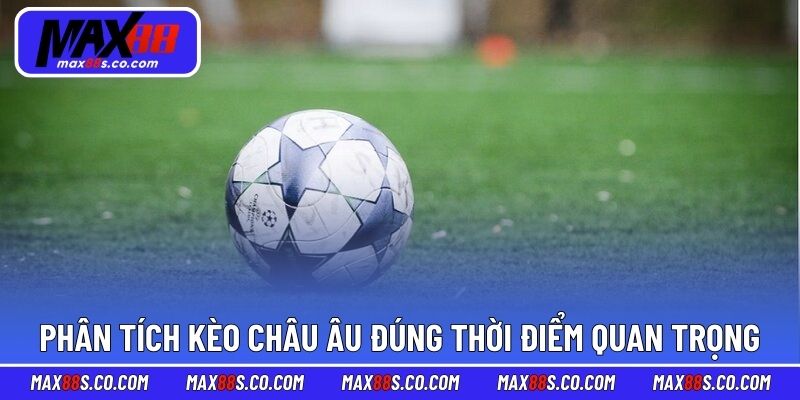 Phân tích kèo châu Âu đúng thời điểm rất quan trọng