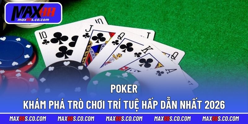 Poker - Khám Phá Trò Chơi Trí Tuệ Hấp Dẫn Nhất 2026