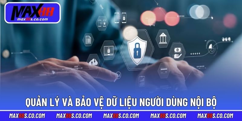 Quản lý và bảo vệ dữ liệu người dùng nội bộ