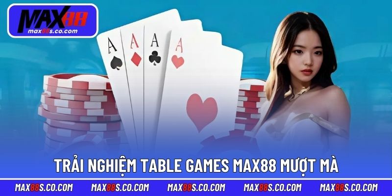 Trải nghiệm table games MAX88 mượt mà, dễ sử dụng