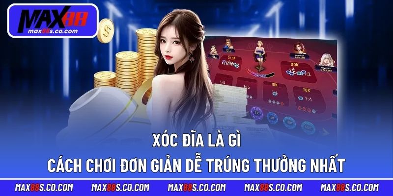 Xóc Đĩa Là Gì - Cách Chơi Đơn Giản Dễ Trúng Thưởng Nhất